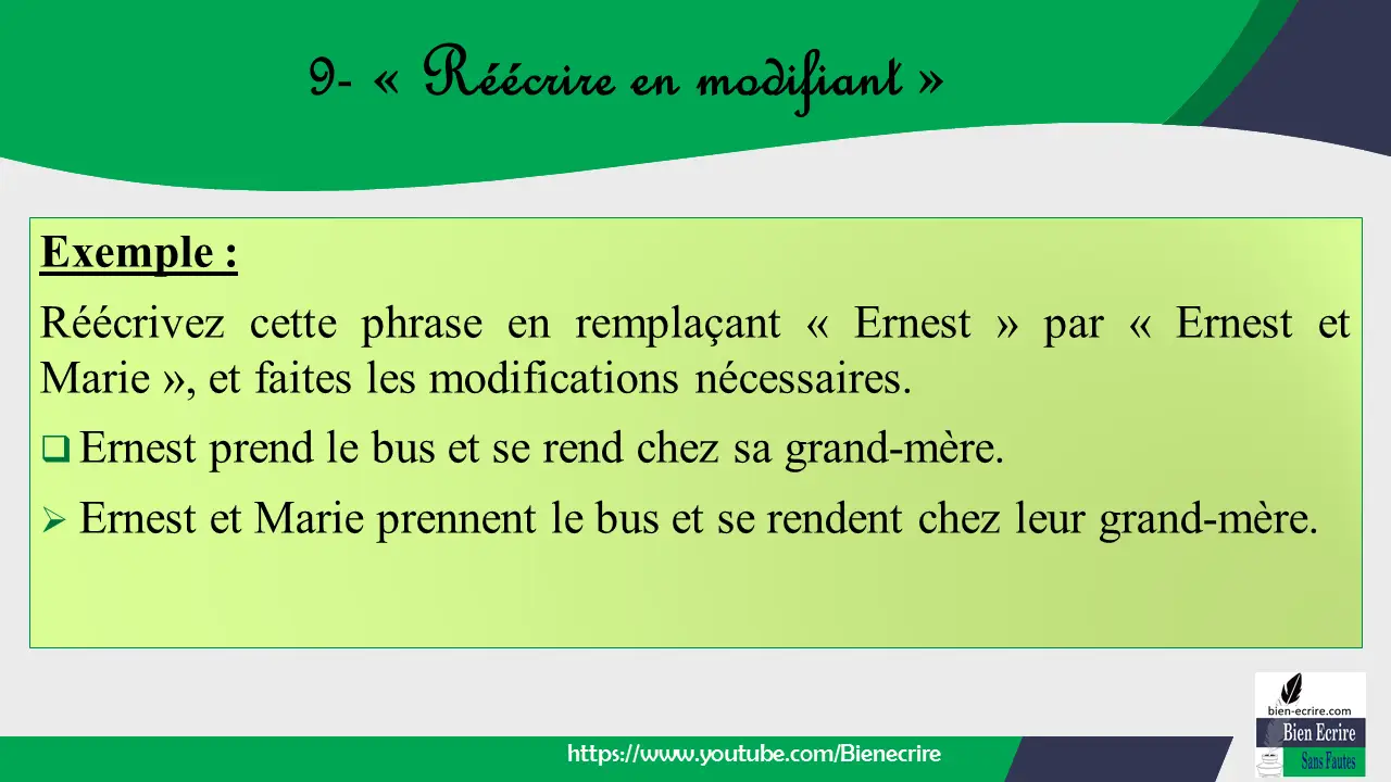 Exemple : Réécrivez cette phrase en remplaçant « Ernest » par « Ernest et Marie », et faites les modifications nécessaires.  Ernest prend le bus et se rend chez sa grand-mère. ➢ Ernest et Marie prennent le bus et se rendent chez leur grand-mère.