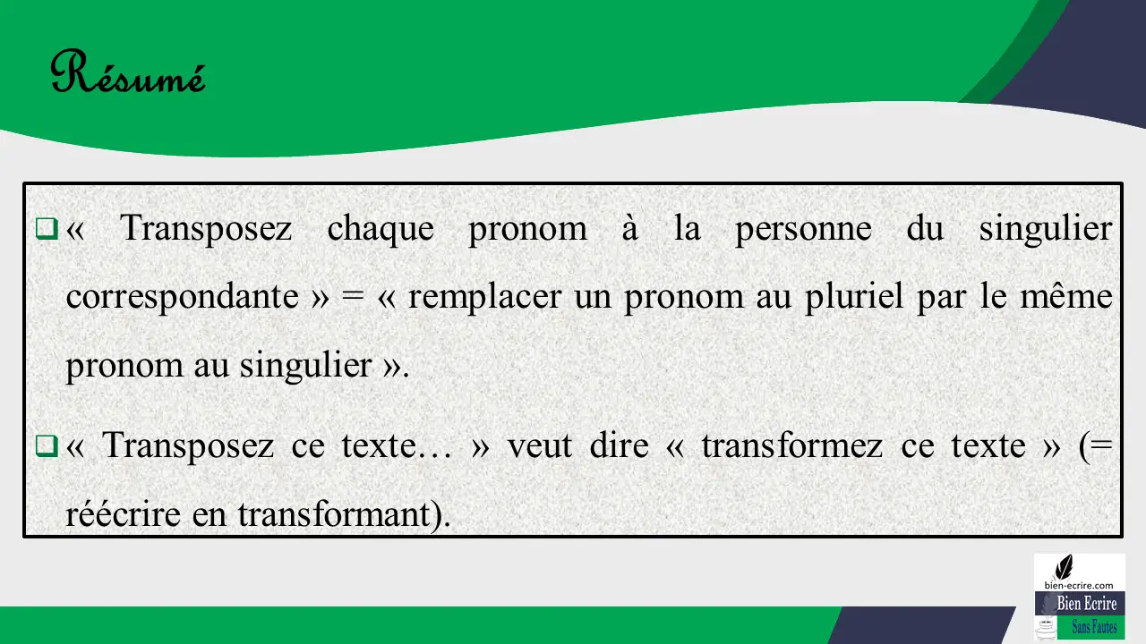  « Transposez chaque pronom à la personne du singulier correspondante » = « remplacer un pronom au pluriel par le même pronom au singulier ».  « Transposez ce texte… » veut dire « transformez ce texte » (= réécrire en transformant).