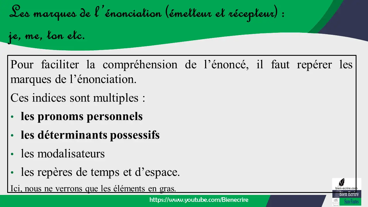 Pour faciliter la compréhension de l’énoncé, il faut repérer les marques de l’énonciation. Ces indices sont multiples : • les pronoms personnels • les déterminants possessifs • les modalisateurs • les repères de temps et d’espace. Ici, nous ne verrons que les éléments en gras.