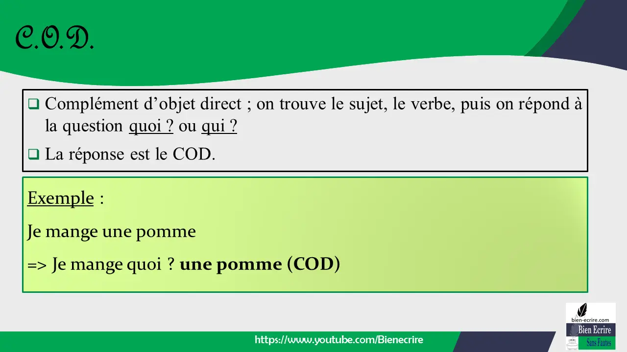  Complément d’objet direct ; on trouve le sujet, le verbe, puis on répond à la question quoi ? ou qui ? La réponse est le COD.