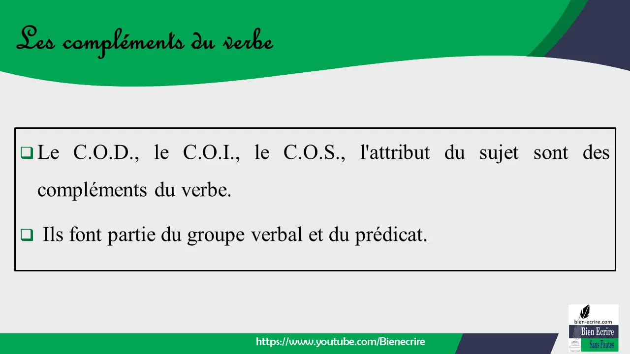 Le C.O.D., le C.O.I., le C.O.S., l'attribut du sujet sont des compléments du verbe. Ils font partie du groupe verbal et du prédicat.